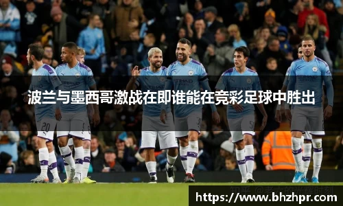 波兰与墨西哥激战在即谁能在竞彩足球中胜出