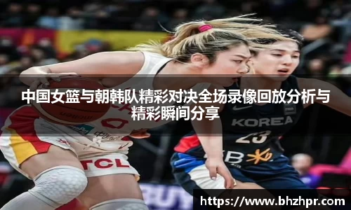 中国女篮与朝韩队精彩对决全场录像回放分析与精彩瞬间分享